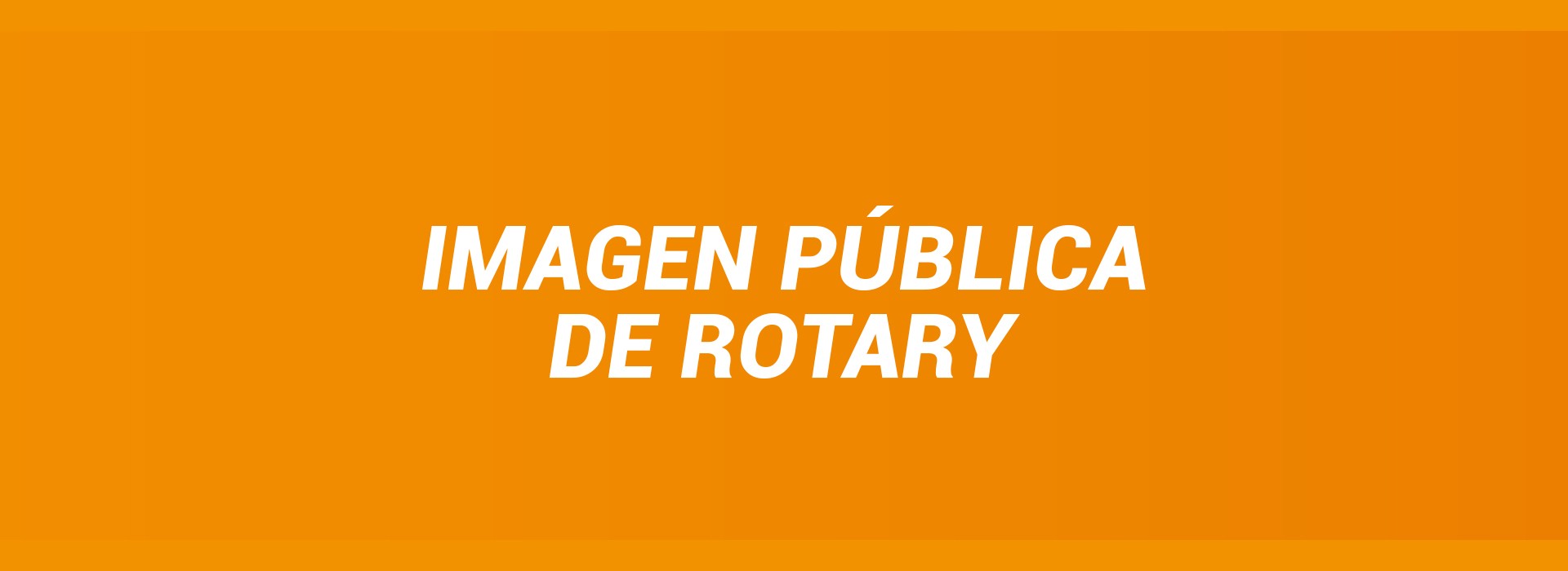 LA IMPORTANCIA DE LA IMAGEN PÚBLICA DE ROTARY PARA HACER ALIANZAS CON EL MUNDO DEL SECTOR EMPRESARIAL (Parte III)