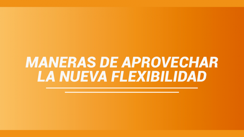 Maneras de aprovechar la flexibilidad