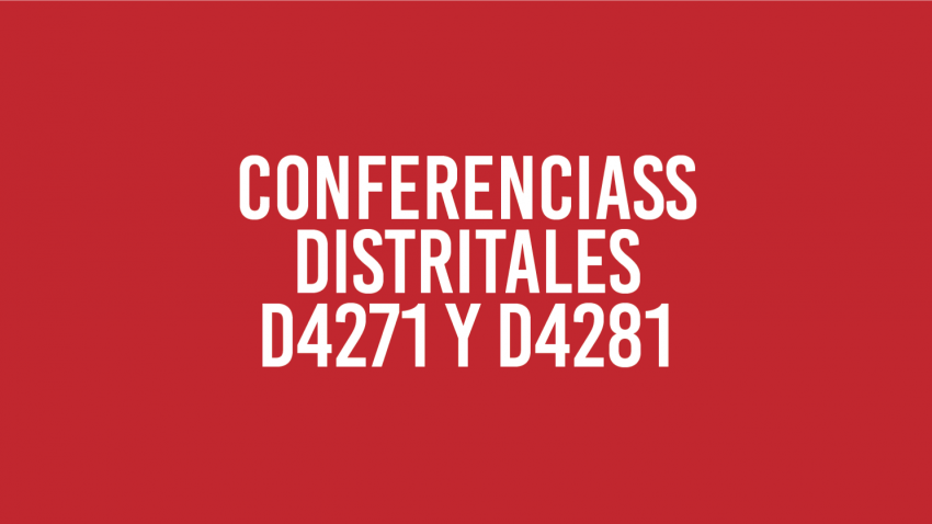 CONFERENCIAS DISTRITALES D4271 Y D4281