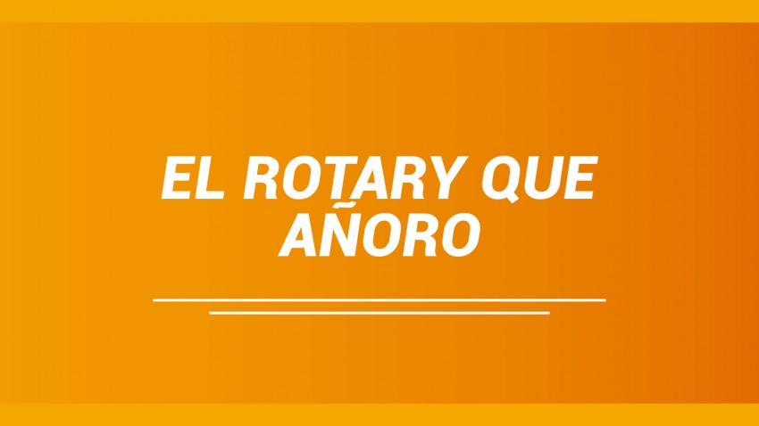 EL ROTARY QUE AÑORO