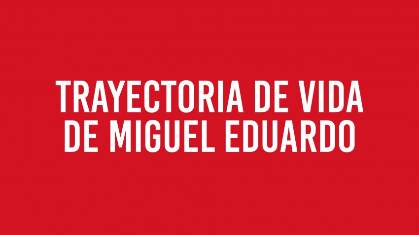 TRAYECTORIA DE VIDA DE MIGUEL EDUARDO